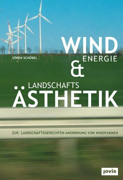 Windenergie und Landschaftsästhetik: Zur landschaftsgerechten Anordnung von Windfarmen