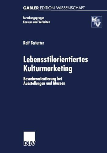 Lebensstilorientiertes Kulturmarketing: Besucherorientierung Bei Ausstellungen Und Museen (Forschungsgruppe Konsum Und Verhalten) (German Edition)