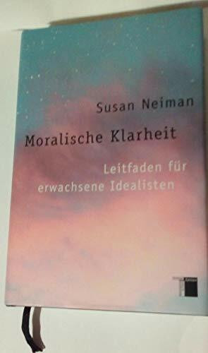 Moralische Klarheit.: Leitfaden für erwachsene Idealisten