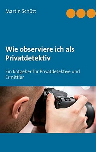 Wie observiere ich als Privatdetektiv: Ein Ratgeber für Privatdetektive und Ermittler