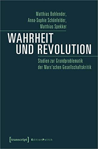Wahrheit und Revolution: Studien zur Grundproblematik der Marx'schen Gesellschaftskritik (Edition Politik, Bd. 90)