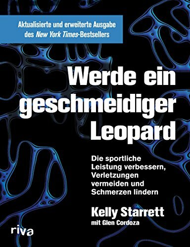Werde ein geschmeidiger Leopard – aktualisierte und erweiterte Ausgabe: Die sportliche Leistung verbessern, Verletzungen vermeiden und Schmerzen lindern Werde ein geschmeidiger Leopard – aktualisierte und erweiterte Ausgabe: Die sportliche Leistung verbessern, Verletzungen vermeiden und Schmerzen lindern
