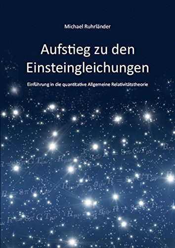 Aufstieg zu den Einsteingleichungen: Einführung in die quantitative Allgemeine Relativitätstheorie