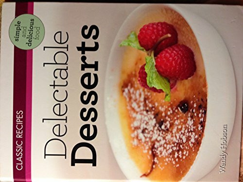 Classic Recipes - Delectable Deserts - Simple and Delicious Food