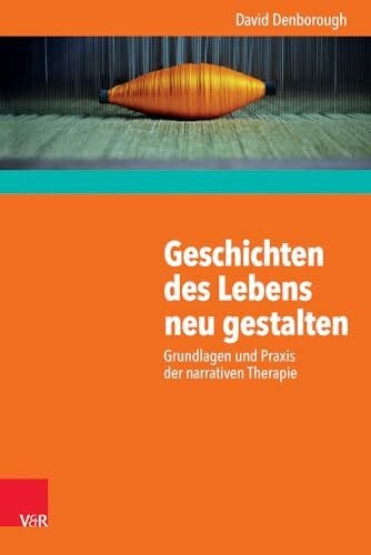 Geschichten des Lebens neu gestalten: Grundlagen und Praxis der narrativen Therapie