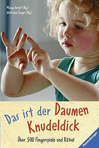 Das ist der Daumen Knudeldick: Über 500 Fingerspiele und Rätsel