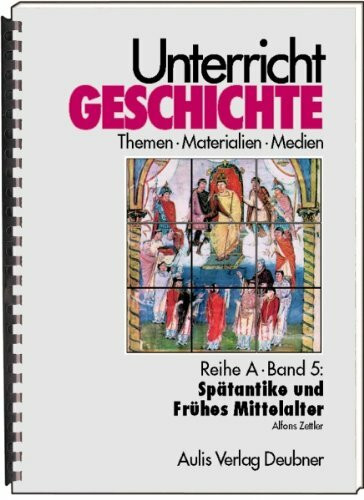 Unterricht Geschichte / Reihe A, Band 5: Spätantike und Frühes Mittelalter: Unterricht Geschichte