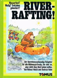 River-Rafting. Der überlebensnotwendige Ratgeber für alle Wildwasserfraks, die zwar an, aber nicht über Bord gehen wollen