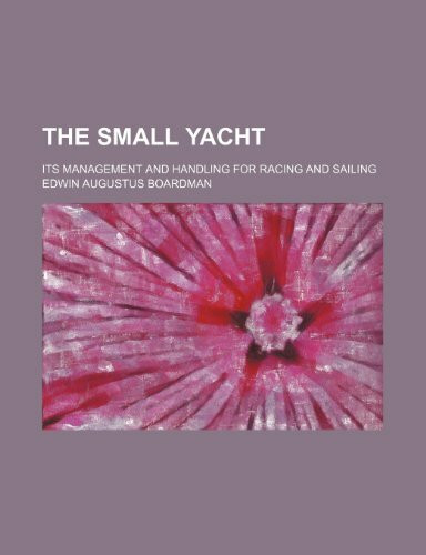The Small Yacht; Its Management and Handling for Racing and Sailing