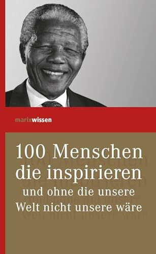 100 Menschen, die inspirieren und ohne die unsere Welt nicht unsere wäre (marixwissen)