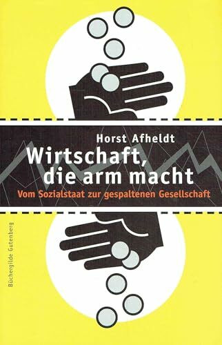 Wirtschaft, die arm macht. Vom Sozialstaat zur gespaltenen Gesellschaft