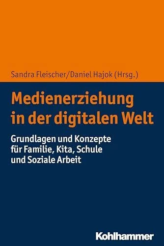 Medienerziehung in der digitalen Welt: Grundlagen und Konzepte für Familie, Kita, Schule und Soziale Arbeit