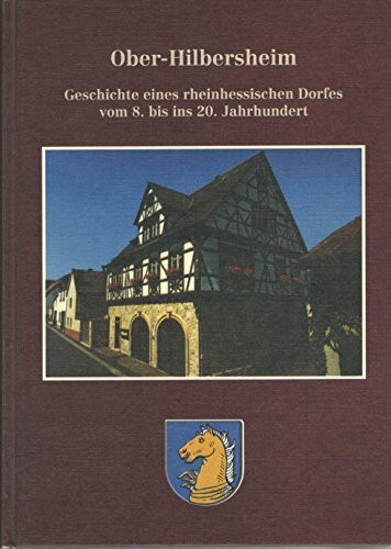 Ober-Hilbersheim: Illustrierte Dokumentation eines rheinhessischen Dorfes im 19. und 20. Jahrhundert