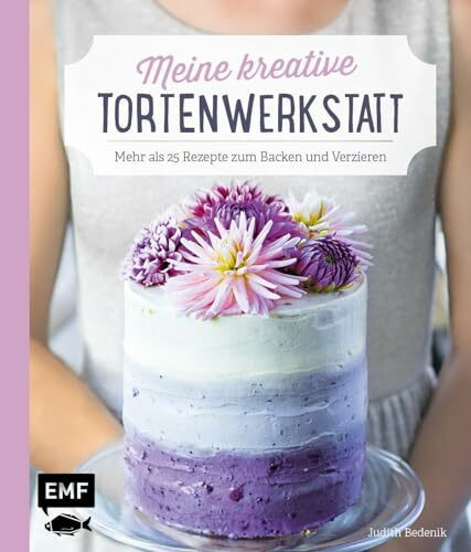 Meine kreative Torten-Werkstatt: Mehr als 25 Rezepte zum Backen und Verzieren
