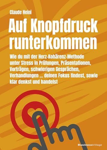 Auf Knopfdruck runterkommen: Wie du mit der Herz-Kohärenz-Methode unter Stress in Prüfungen, Präsentationen, Vorträgen, schwierigen Gesprächen, ... Fokus findest sowie klar denkst und handelst
