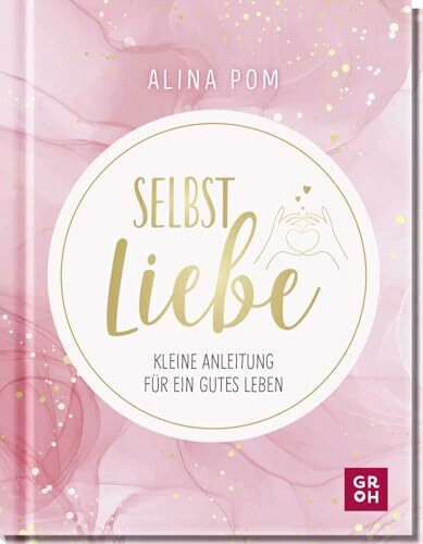 Selbstliebe: Kleine Anleitung für ein gutes Leben | Psychologisch fundiert, leicht verständlich, mit Übungen (Motivation mit Alina Pom)