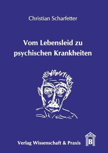 Vom Lebensleid zu psychischen Krankheiten.: Auf den Spuren der "Assoziation" von Syndromen zu psychischen Krankheiten (Nosopoiesis) und ihrer "Dissoziation" in multiple "Störungstypen".