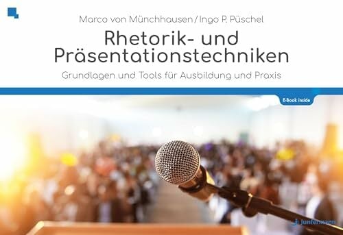 Rhetorik und Präsentationstechniken: Die Kunst, frei zu reden und zu überzeugen Rhetorik und Präsentationstechniken: Die Kunst, frei zu reden und zu überzeugen