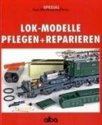 Lok-Modelle - Pflegen und Reparieren: Basiswissen über den Umgang mit Fahrzeugen