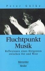 Fluchtpunkt Musik: Reflexionen eines Dirigenten zwischen Ost und West