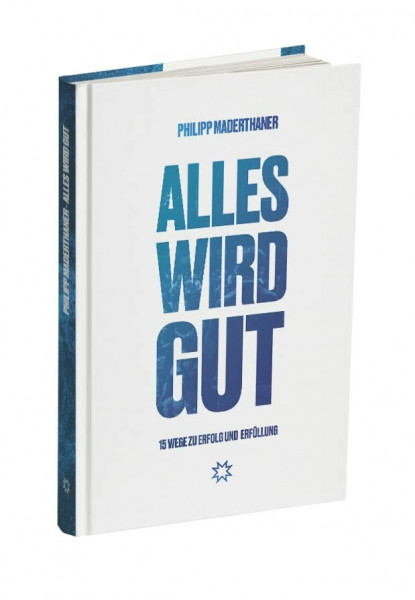 Business Gladiators: Alles wird Gut - 15 Strategien für mehr Erfolg & Erfüllung im Leben - Philipp Maderthaner bekannt aus 2 Minuten 2 Millionen - Persönlichkeitsentwicklung Buch