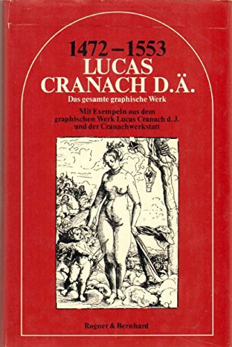 Lucas Cranach d[er] Ä[ltere]. 1472 - 1553; das gesamte graph. Werk; mit Exempeln aus d. graph. Werk Lucas Cranach d. J. u. d. Cranachwerkstatt.
