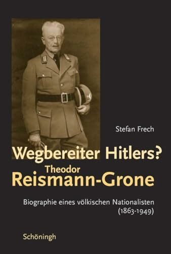 Wegbereiter Hitlers? Theodor Reismann-Grone: Ein völkischer Nationalist (1863-1949)