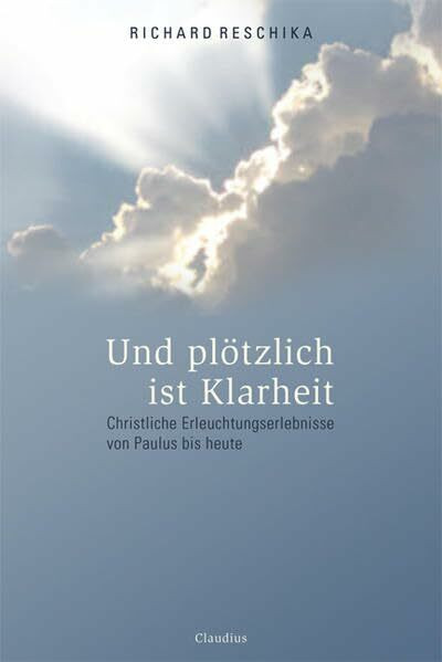 Und plötzlich ist Klarheit: Christliche Erleuchtungserlebnisse von Paulus bis heute