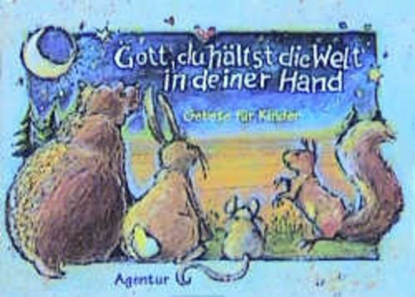 Gott, du hältst die Welt in deiner Hand: Kindergebete