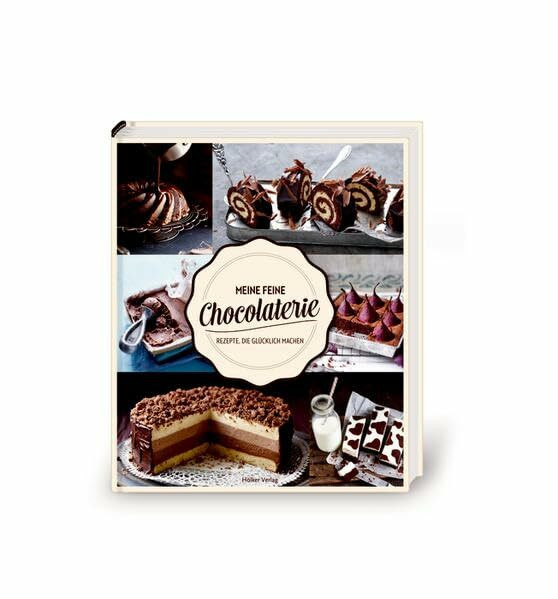 Meine feine Chocolaterie: Rezepte, die glücklich machen