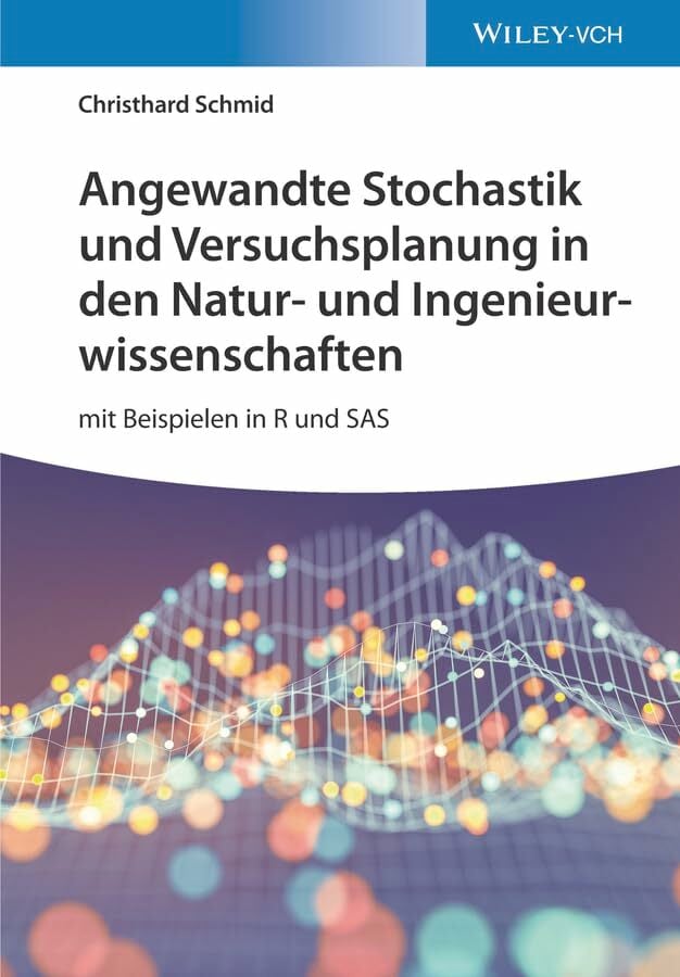 Angewandte Stochastik und Versuchsplanung in den Natur- und Ingenieurwissenschaften: mit Beispielen in R und SAS Angewandte Stochastik und Versuchsplanung in den Natur- und Ingenieurwissenschaften: mit Beispielen in R und SAS