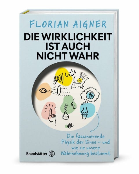Die Wirklichkeit ist auch nicht wahr: Die faszinierende Physik der Sinne – und wie sie unsere Wahrnehmung bestimmt. Anschauliche Physik, Gehirnforschung & verblüffende Beispiele