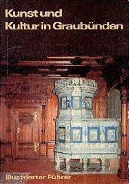 Kunst und Kultur in Graubünden: Illustrierter Führer