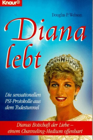 Diana lebt: Die sensationellen PSI-Protokolle aus dem Todestunnel. Dianas Botschaft der Liebe - einem Channeling-Medium offenbart (Knaur Taschenbücher. Sachbücher)