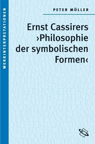 Ernst Cassirers "Philosophie der symbolischen Formen" (Werkinterpretationen)