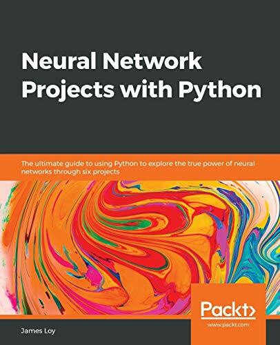 Neural Network Projects with Python: The ultimate guide to using Python to explore the true power of neural networks through six projects