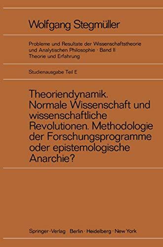 Theoriendynamik Normale Wissenschaft und wissenschaftliche Revolutionen Methodologie der Forschungsprogramme oder epistemologische Anarchie? (Probleme ... und Analytischen Philosophie, 2 / E)