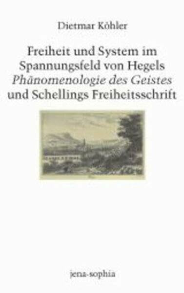 Freiheit und System im Spannungsfeld von Hegels Phänomenologie des Geistes und Schellings Freiheitsschrift (jena-sophia. Studien und Editionen zum deutschen Idealismus und zur Frühromantik)