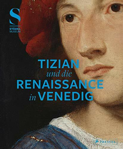 Tizian und die Renaissance in Venedig: Katalog zur Ausstellung im Städel Museum, Frankfurt a. M., 2019