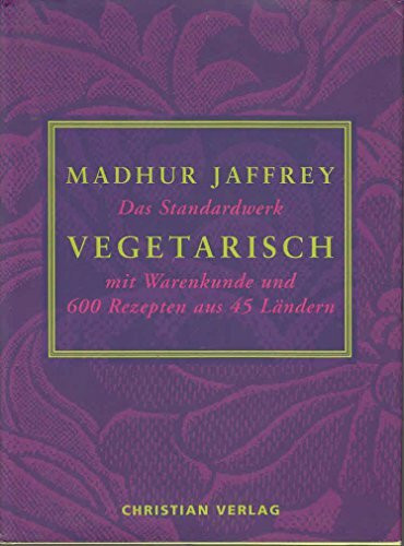 Vegetarisch: Das Standardwerk mit Warenkunde und 600 Rezepten aus 45 Ländern