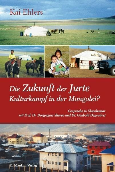 Die Zukunft der Jurte - Kulturkampf in der Mongolei?: Gespräche in Ulaanbaatar mit Prof. Dr. Dorjpagma Sharav und Dr. Ganbold Dagvadorj