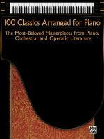 100 Classics Arranged for Piano: The Most-Beloved Masterpieces from Piano, Orchestral and Oper...