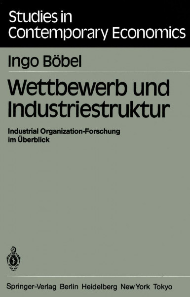 Wettbewerb und Industriestruktur: Industrial Organization-Forschung im Überblick (Studies in Contemporary Economics, 6, Band 6)