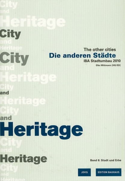 Die anderen Städte/The other cities. IBA Stadtumbau 2010 / Die anderen Städte - The other Cities: IBA Stadtumbau 2010 Band 6: Stadt und Erbe / City an Heritage (Edition Bauhaus, 27, Band 27)