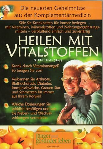 Heilen mit Vitalstoffen: Wie Sie Krankheiten für immer besiegen mit Vitaminen, Mineralstoffen und Nahrungsergänzungsmitteln - verblüffend einfach und zuverlässig