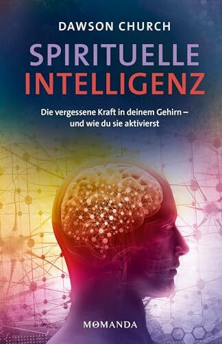 Spirituelle Intelligenz: Die vergessene Kraft in deinem Gehirn – und wie du sie aktivierst. Entfalte Klarheit, Gelassenheit und Mitgefühl durch spirituelles Training und neues Denken