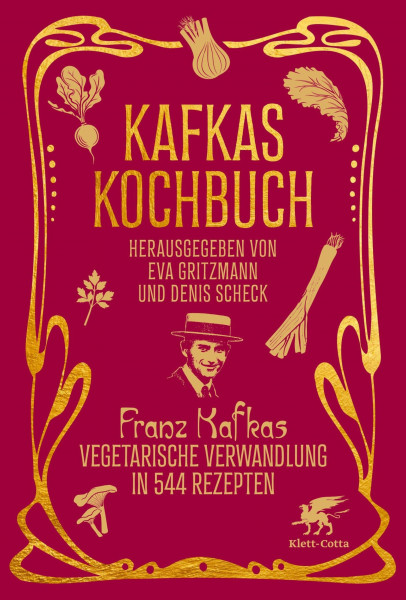 Kafkas Kochbuch: Franz Kafkas vegetarische Verwandlung in 544 Rezepten