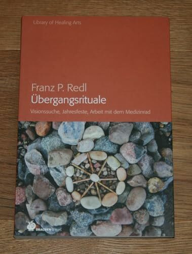 Übergangsrituale: Visionssuche, Jahresfeste, Arbeit mit dem Medizinrad (Library of Healing Arts: Bibliothek der Heilenden Künste)