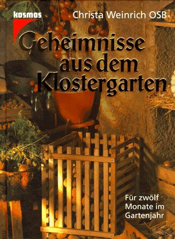 Geheimnisse aus dem Klostergarten. Säen und pflanzen, pflegen und ernten. Für 12 Monate im Gartenjahr