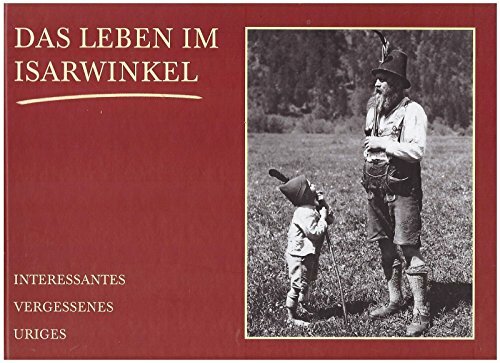 Das Leben im Isarwinkel. Interessantes, Vergessenes, Uriges Das Leben im Isarwinkel. Interessantes, Vergessenes, Uriges